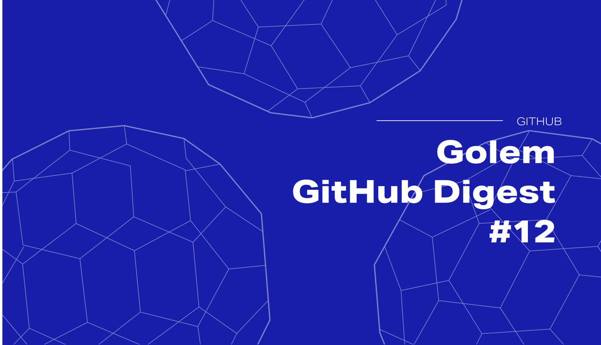 Golem GitHub Digest #12: We are on MAINNET and gathering feedback