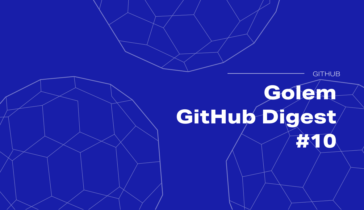 Golem GitHub Digest #10: Improvements from community feedback