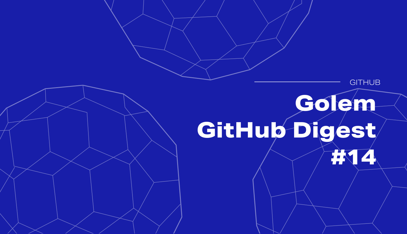 Golem GitHub Digest #14: Towards the next major release